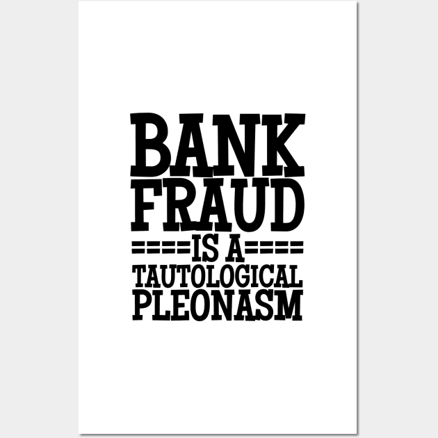 Bank Fraud Is A Tautological Pleonasm Truth Bomb Wall Art by BubbleMench